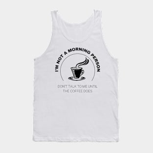 I'm Not A Morning Person, Don't Talk To Me Until the Coffee Does Tank Top